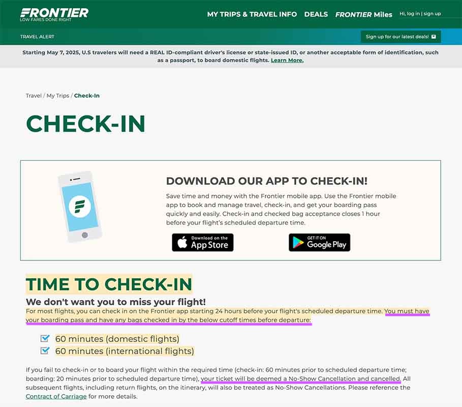 Frontier Airlines check in deadline Frontier Airlines's 60-minute before flight check-in policy, time to check-in for your Frontier Airlines flight, miss the check-in time and you'll be a no-show, denied boarding,