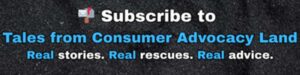 Tales from Consumer Advocacy Land CR copy Subscribe to Tales from Consumer Advocacy Land, Real stories. Real rescues. Real advice. The weekly newsletter written by Michelle Couch-Friedman for Consumer Rescue.